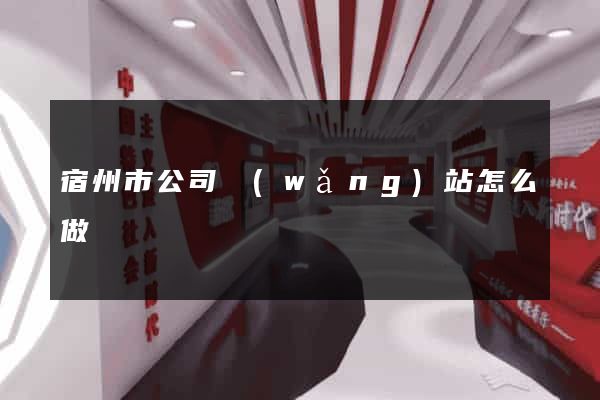 宿州市公司網(wǎng)站怎么做