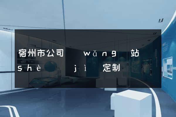 宿州市公司網(wǎng)站設(shè)計(jì)定制