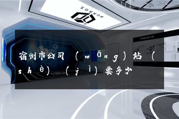宿州市公司網(wǎng)站設(shè)計(jì)要多少錢