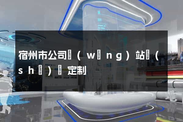 宿州市公司網(wǎng)站設(shè)計定制