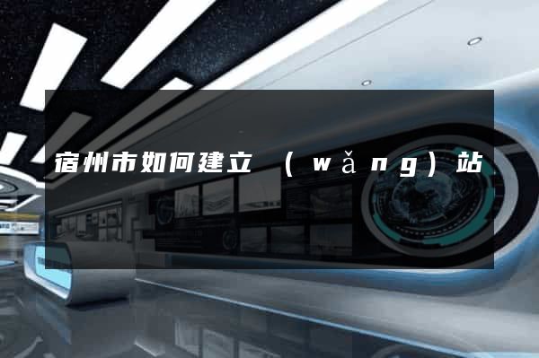 宿州市如何建立網(wǎng)站