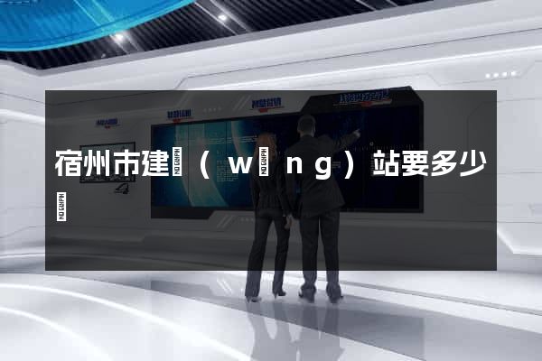 宿州市建網(wǎng)站要多少錢