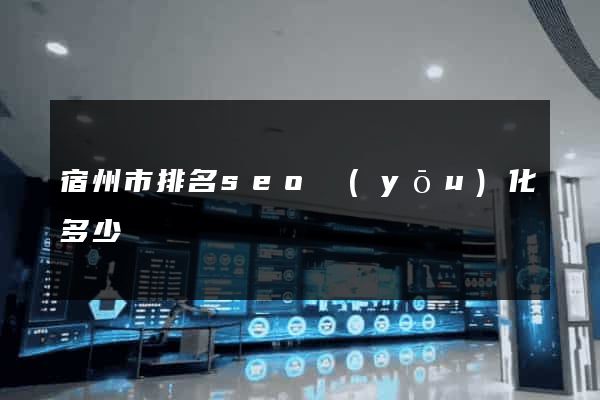 宿州市排名seo優(yōu)化多少錢