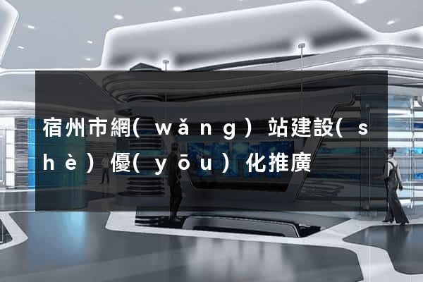 宿州市網(wǎng)站建設(shè)優(yōu)化推廣