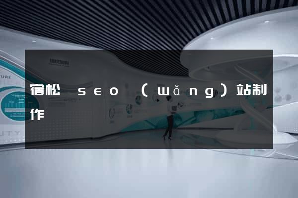 宿松縣seo網(wǎng)站制作
