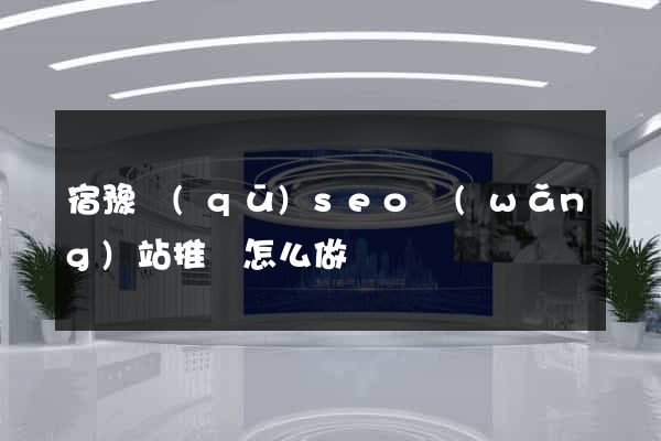 宿豫區(qū)seo網(wǎng)站推廣怎么做