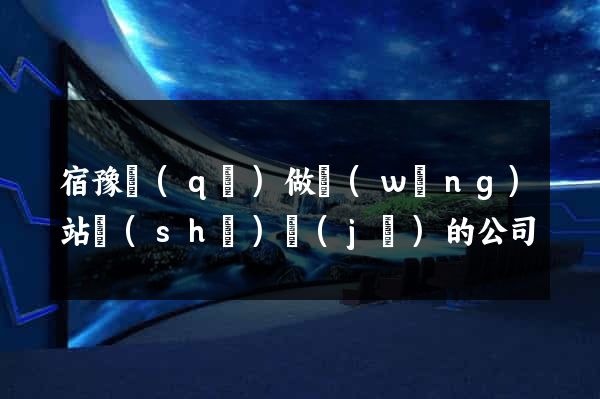 宿豫區(qū)做網(wǎng)站設(shè)計(jì)的公司