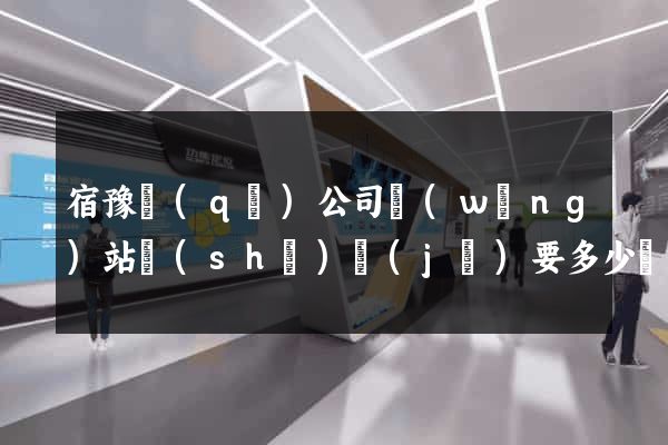 宿豫區(qū)公司網(wǎng)站設(shè)計(jì)要多少錢(設(shè)計(jì)網(wǎng)站需要多少錢)