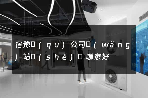 宿豫區(qū)公司網(wǎng)站設(shè)計哪家好
