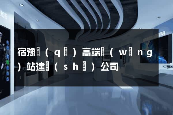 宿豫區(qū)高端網(wǎng)站建設(shè)公司