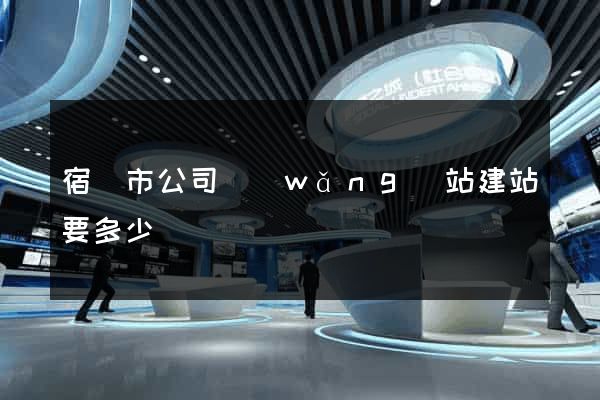 宿遷市公司網(wǎng)站建站要多少錢