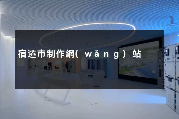 宿遷市制作網(wǎng)站