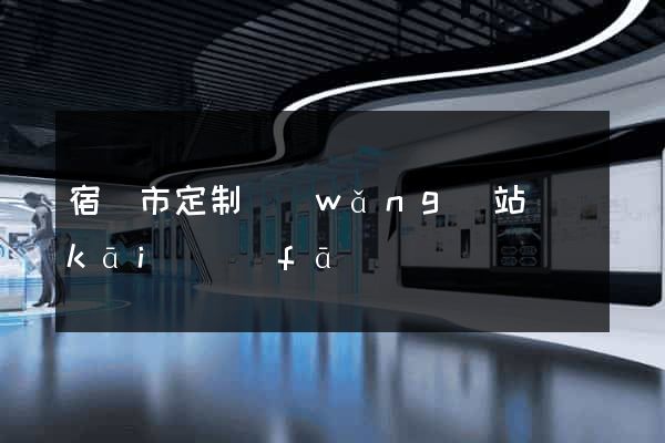 宿遷市定制網(wǎng)站開(kāi)發(fā)