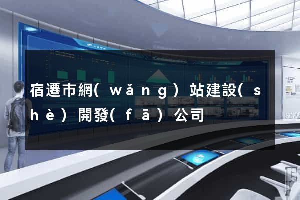 宿遷市網(wǎng)站建設(shè)開發(fā)公司