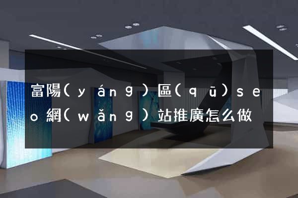 富陽(yáng)區(qū)seo網(wǎng)站推廣怎么做