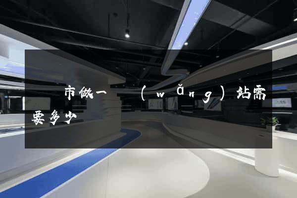 寧國市做一個網(wǎng)站需要多少錢