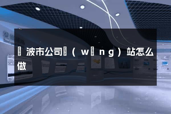 寧波市公司網(wǎng)站怎么做