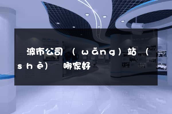 寧波市公司網(wǎng)站設(shè)計哪家好