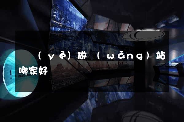 專業(yè)做網(wǎng)站哪家好