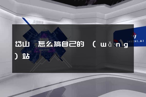 岱山縣怎么搞自己的網(wǎng)站