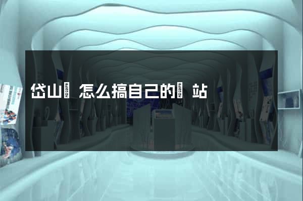岱山縣怎么搞自己的網站