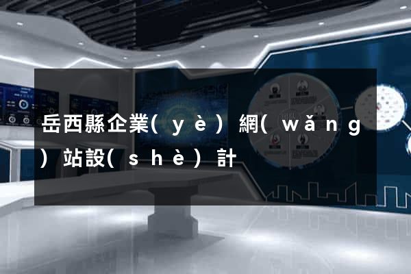 岳西縣企業(yè)網(wǎng)站設(shè)計