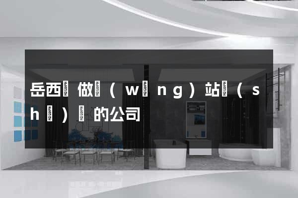 岳西縣做網(wǎng)站設(shè)計的公司