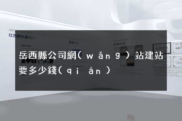 岳西縣公司網(wǎng)站建站要多少錢(qián)