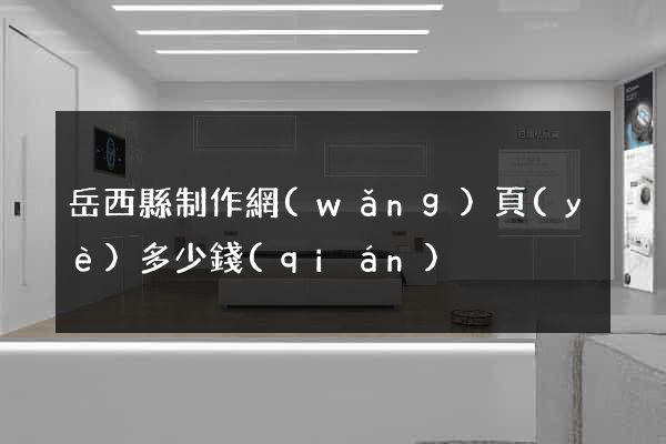 岳西縣制作網(wǎng)頁(yè)多少錢(qián)