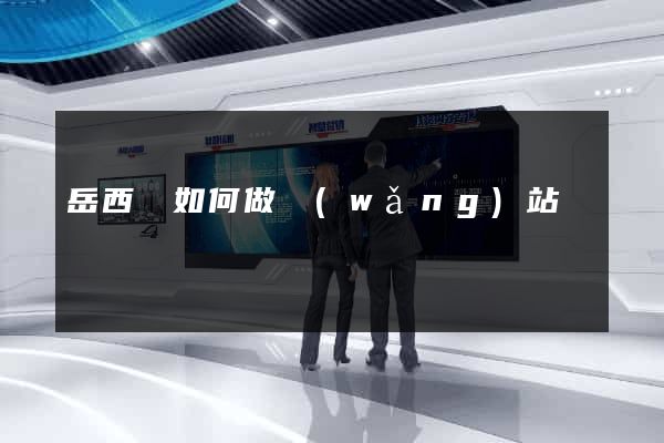 岳西縣如何做網(wǎng)站