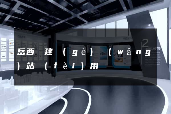 岳西縣建個(gè)網(wǎng)站費(fèi)用