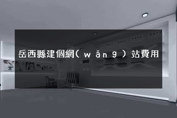 岳西縣建個網(wǎng)站費用