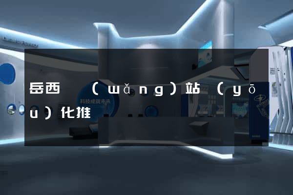岳西縣網(wǎng)站優(yōu)化推廣