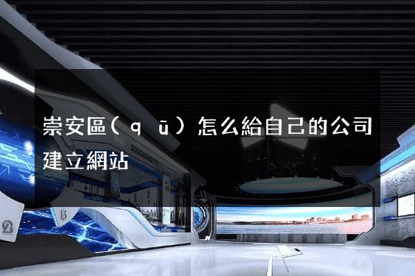 崇安區(qū)怎么給自己的公司建立網站