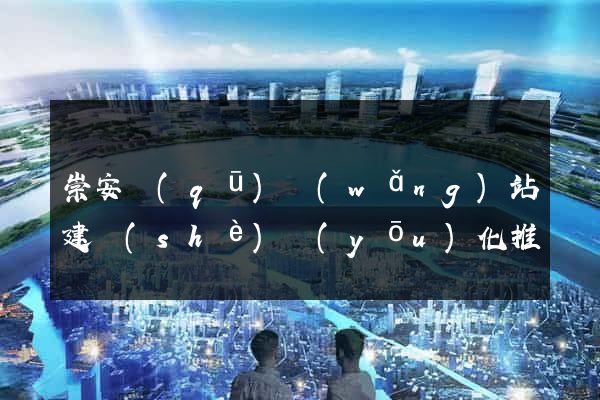 崇安區(qū)網(wǎng)站建設(shè)優(yōu)化推廣