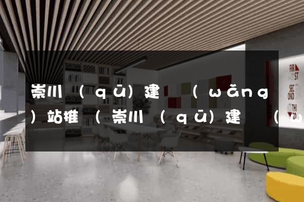 崇川區(qū)建設網(wǎng)站推廣(崇川區(qū)建設網(wǎng)站推廣中心)