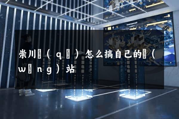 崇川區(qū)怎么搞自己的網(wǎng)站