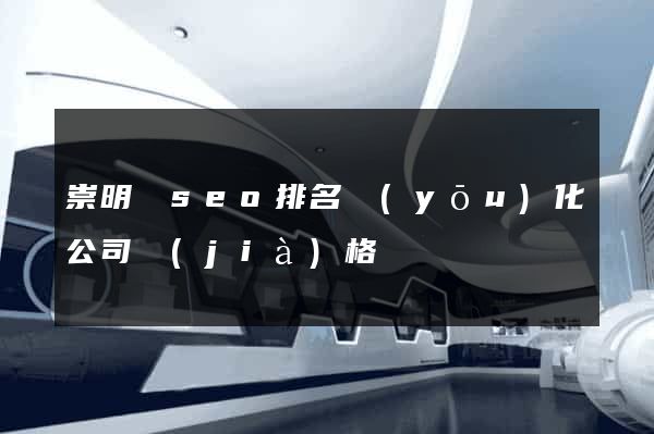 崇明縣seo排名優(yōu)化公司價(jià)格