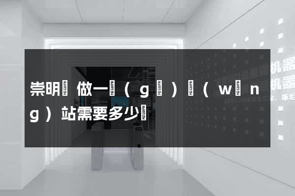崇明縣做一個(gè)網(wǎng)站需要多少錢