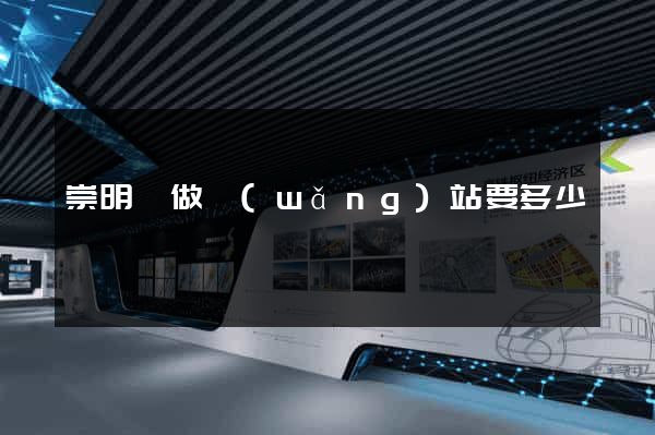 崇明縣做網(wǎng)站要多少錢