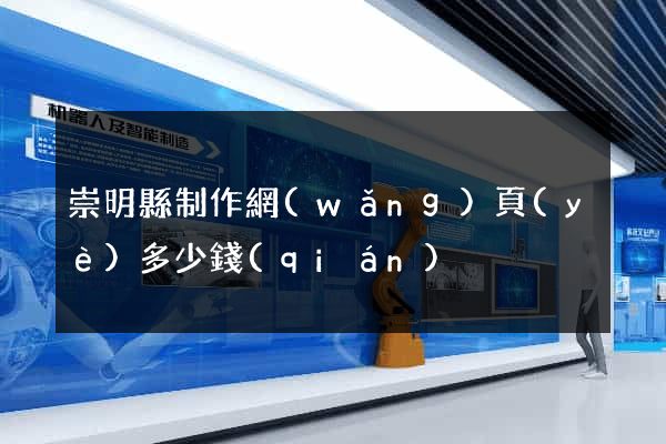 崇明縣制作網(wǎng)頁(yè)多少錢(qián)