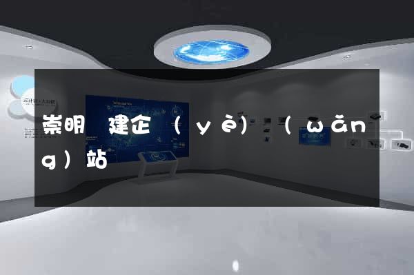 崇明縣建企業(yè)網(wǎng)站