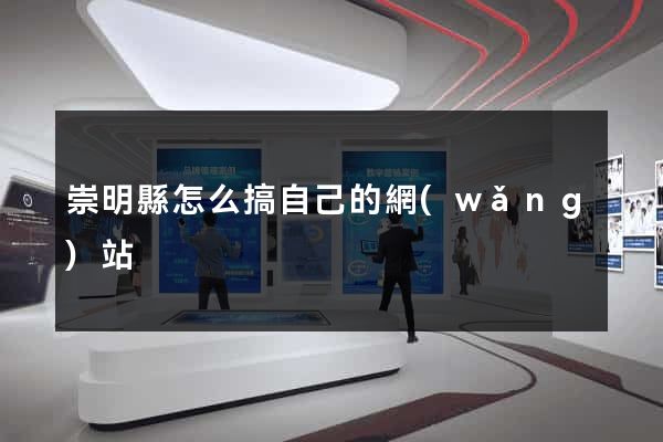 崇明縣怎么搞自己的網(wǎng)站