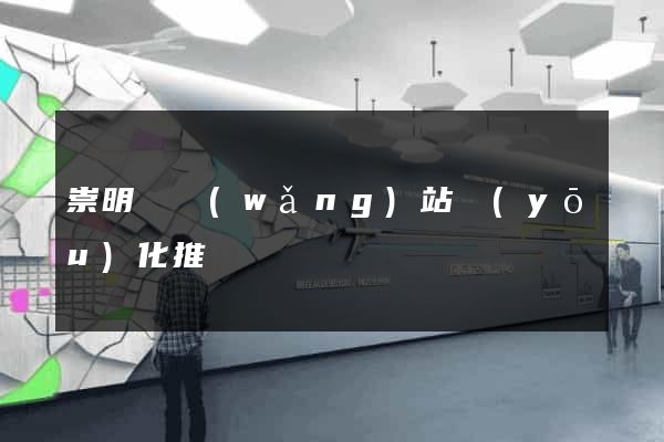崇明縣網(wǎng)站優(yōu)化推廣
