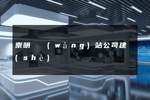 崇明縣網(wǎng)站公司建設(shè)