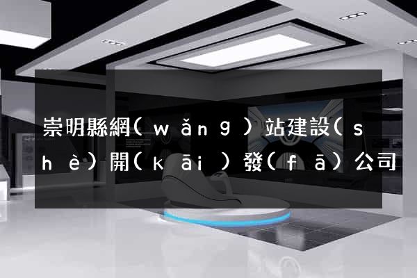 崇明縣網(wǎng)站建設(shè)開(kāi)發(fā)公司