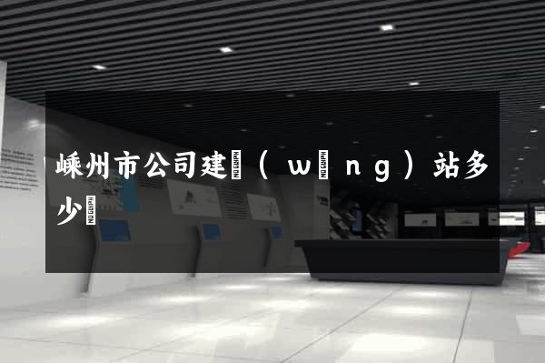 嵊州市公司建網(wǎng)站多少錢