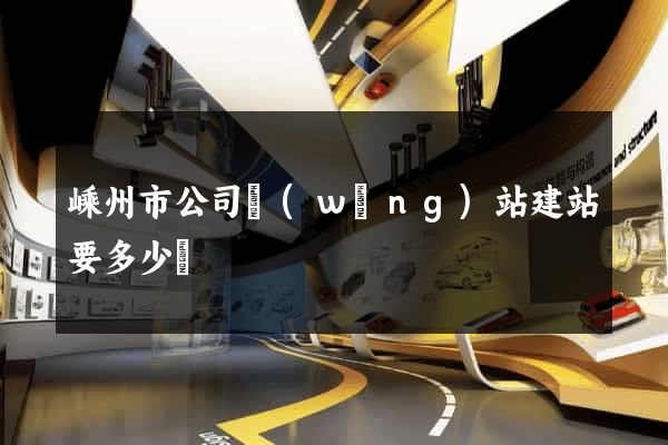 嵊州市公司網(wǎng)站建站要多少錢