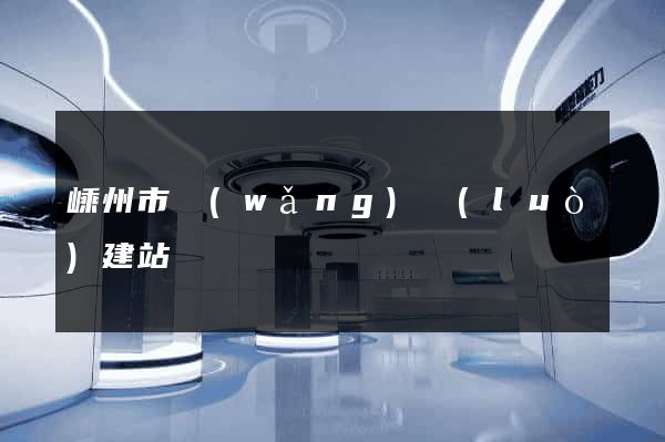 嵊州市網(wǎng)絡(luò)建站