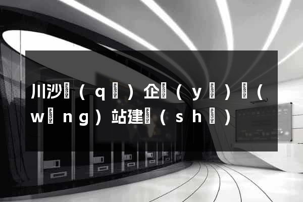 川沙區(qū)企業(yè)網(wǎng)站建設(shè)